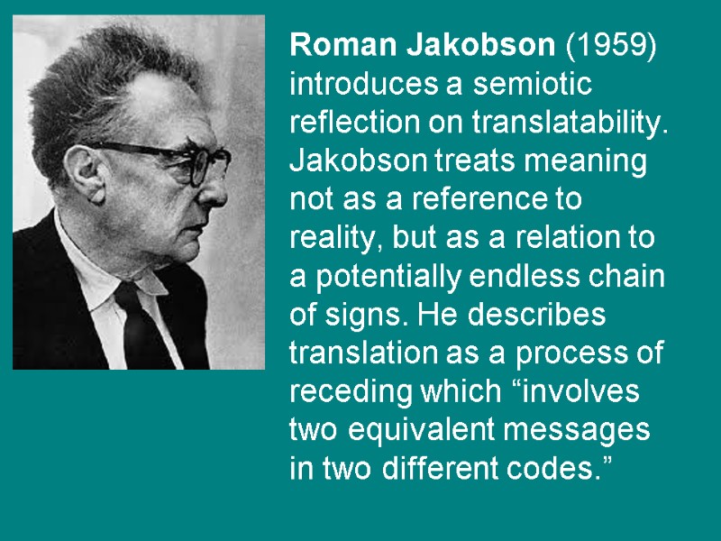 Roman Jakobson (1959) introduces a semiotic reflection on translatability. Jakobson treats meaning not as